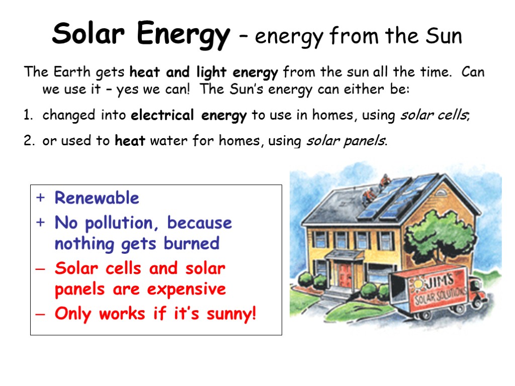 Solar Energy – energy from the Sun Renewable No pollution, because nothing gets burned